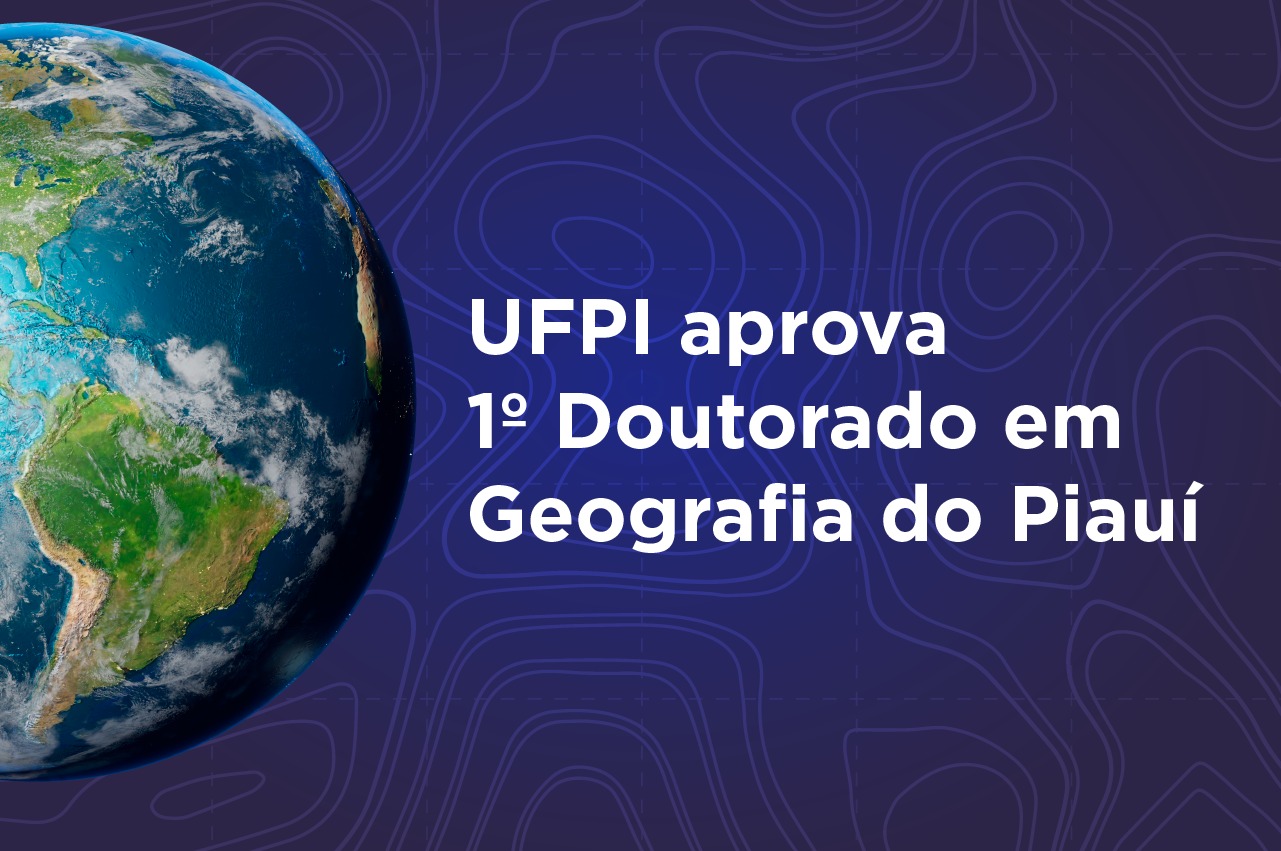 UFPI adota 1° Doutorado em Geografia do Piauí