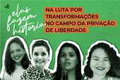 Mulheres em contato com a privação de liberdade transformam vidas